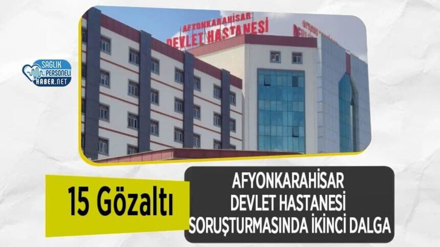 15 gözaltı: Afyonkarahisar Devlet Hastanesi soruşturmasında ikinci dalga