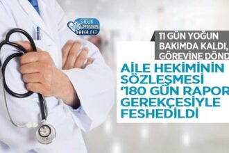 11 Gün Yoğun Bakımdan Dönen Aile Hekiminin 180 Gün Raporla Sözleşme Feshi