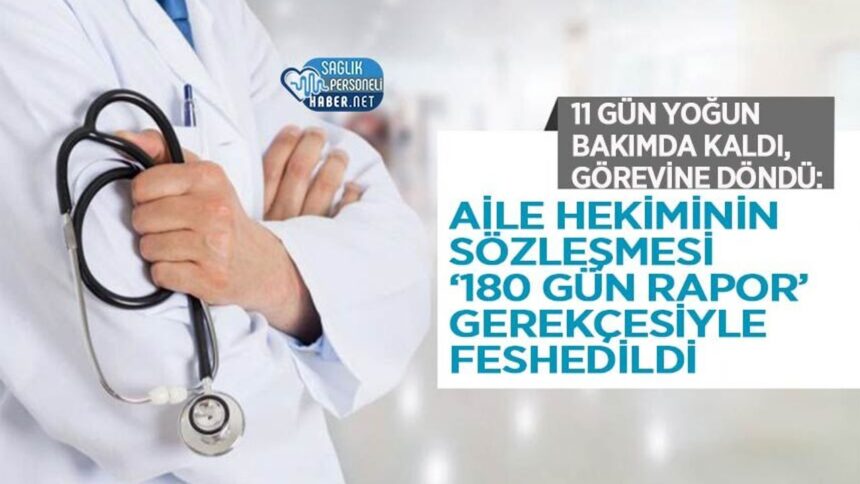11 Gün Yoğun Bakımdan Dönen Aile Hekiminin 180 Gün Raporla Sözleşme Feshi