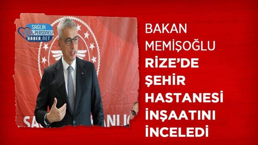 Rize Şehir Hastanesi inşaatına Bakan Memişoğlu'ndan yerinde denetim