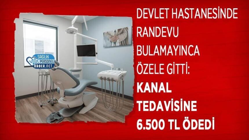 Devlet Hastanesinde Randevu Alamadı, Özelde Kanal Tedavisi 6.500 TL