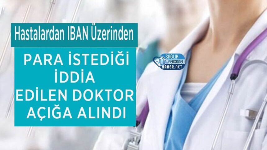IBAN ile Hastalardan Para İstediği Öne Sürülen Doktor Açığa Alındı