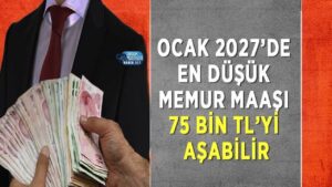 En düşük memur maaşı Ocak 2027’de 75 bin TL barajını geçebilir