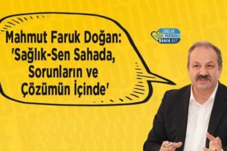 Mahmut Faruk Doğan: Sağlık-Sen sahada sorun ve çözüm odaklı çalışıyor
