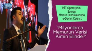 MİT Sonrası Sendikalardan e-Devlet Çağrısı: Milyonlarca Memur Verisi Kimde
