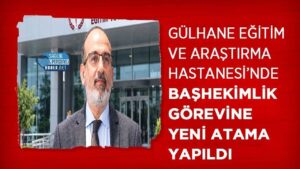 Gülhane Eğitim ve Araştırma Hastanesi'ne yeni başhekim atandı