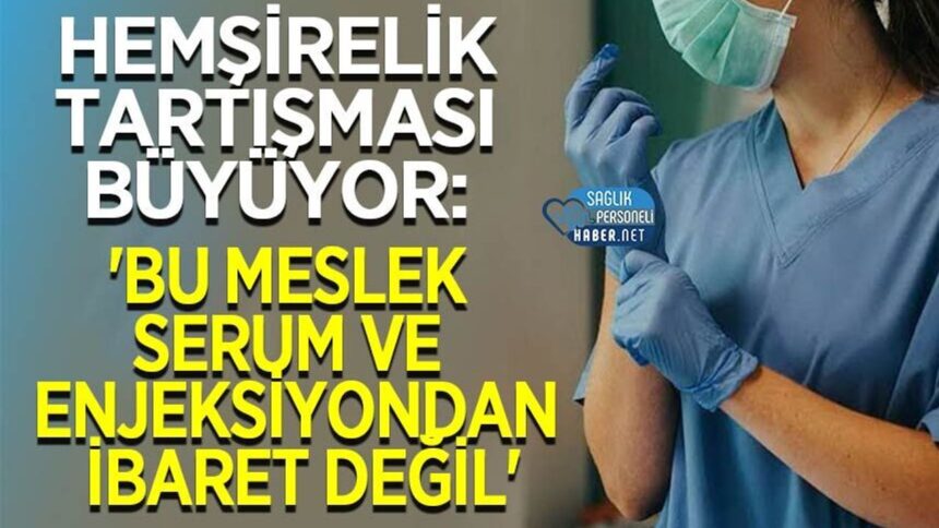 Hemşirelik Tartışması Büyürken: Meslek Serum Enjeksiyondan İbaret Değil