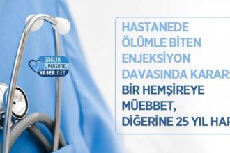 Enjeksiyon Vakasında Ölüm: Hemşirelerden Biri Müebbet, Diğeri 25 Yıl Hapis