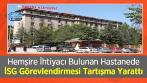 Hemşire İhtiyacı Bulunan Hastanede İSG Görevlendirmesi Tartışma Yarattı