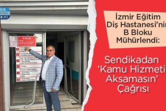 İzmir Eğitim Diş Hastanesi B Bloku mühürlendi, sendikadan kamu uyarısı