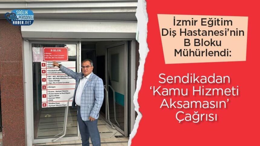 İzmir Eğitim Diş Hastanesi B Bloku mühürlendi, sendikadan kamu uyarısı