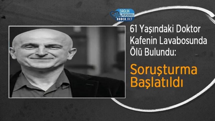 Kafe lavabosunda ölü bulunan 61 yaşındaki doktor hakkında soruşturma