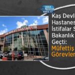 Kaş Devlet Hastanesi istifalarına Bakanlıktan müfettiş incelemesi