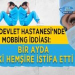 Bir ayda iki hemşire istifa etti: Kaş Devlet Hastanesi mobbing iddiası