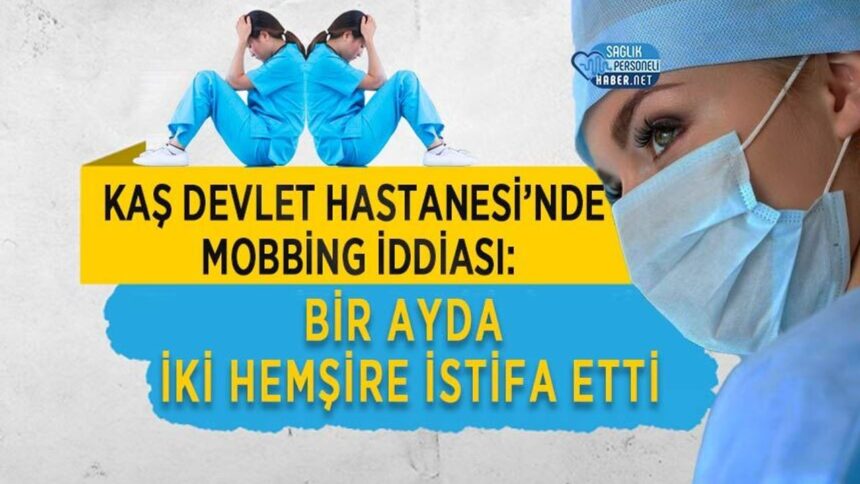 Bir ayda iki hemşire istifa etti: Kaş Devlet Hastanesi mobbing iddiası