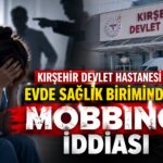 Evde Sağlık Biriminde Mobbing İddiası Kırşehir Devlet Hastanesinde