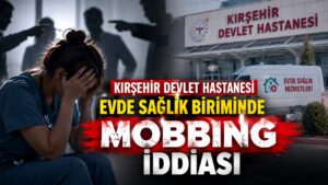 Evde Sağlık Biriminde Mobbing İddiası Kırşehir Devlet Hastanesinde