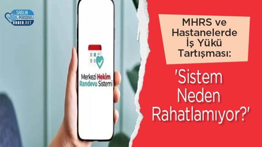 MHRS ve Hastanelerde İş Yükü Tartışması: 'Sistem Neden Rahatlamıyor?'