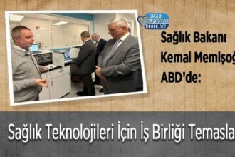 Sağlık Bakanı Kemal Memişoğlu ABD’de: Sağlık Teknolojileri İçin İş Birliği Temasları