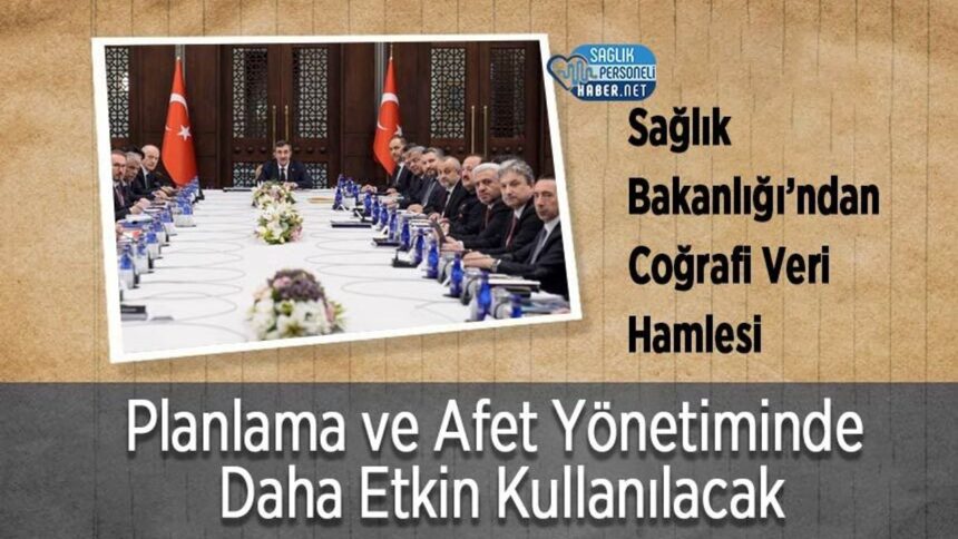 Sağlık Bakanlığı coğrafi veriyi afet ve planlamada etkin kullanacak
