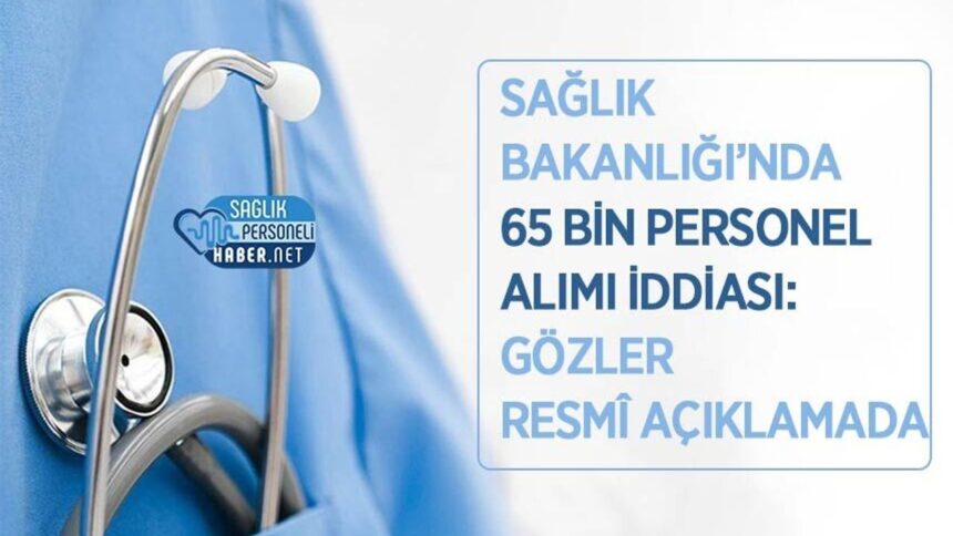 Resmî Açıklama Bekleniyor: Sağlık Bakanlığı 65 Bin Personel İddiası