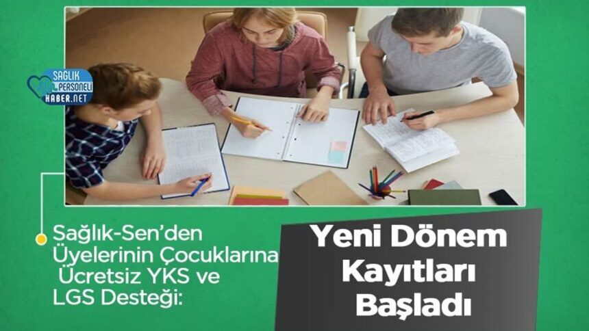 Sağlık-Sen yeni dönemde üyelerin çocuklarına ücretsiz YKS-LGS açtı