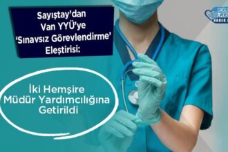 Sayıştay uyardı: Van YYÜ'de sınavsız atanan iki hemşire müdür yardımcısı