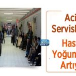 Acil birimlerde hasta kalabalığı giderek artmaya devam ediyor