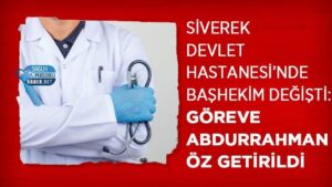 Siverek Devlet Hastanesi'ne Abdurrahman Öz başhekim getirildi