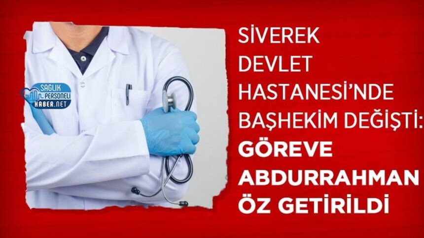 Siverek Devlet Hastanesi'ne Abdurrahman Öz başhekim getirildi