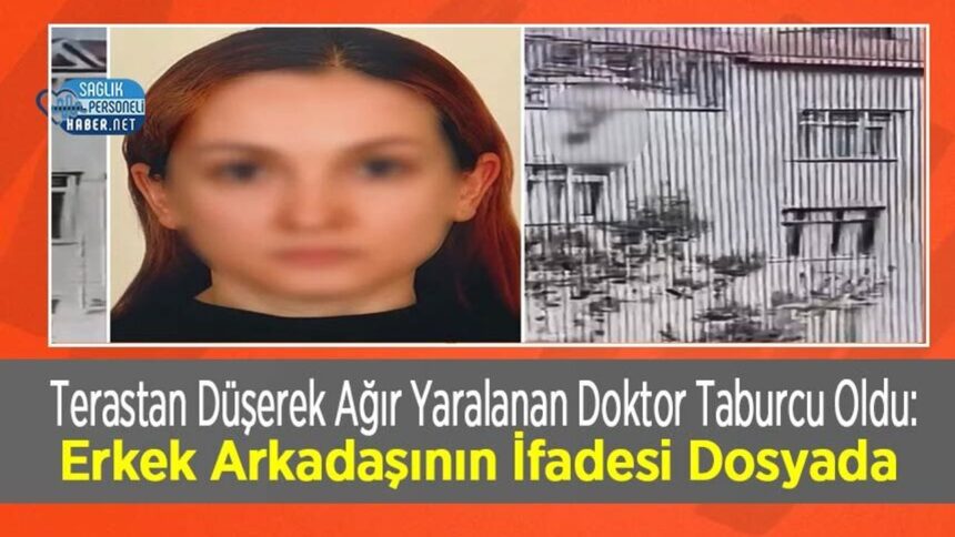 Terasta düşüp ağır yaralanan doktor taburcu, erkek arkadaşı ifadesi dosyada
