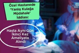 Aynı gün ikinci ameliyat: özel hastanede yanlış kulağa müdahale iddiası