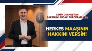 Semih Durmuş, bakanlık bürokratlarına maaşın hakkını verin dedi