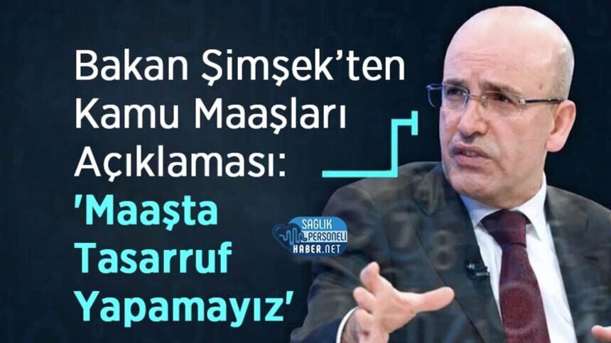 Kamu maaşlarında tasarruf yapılamayacağını vurguladı Bakan Şimşek