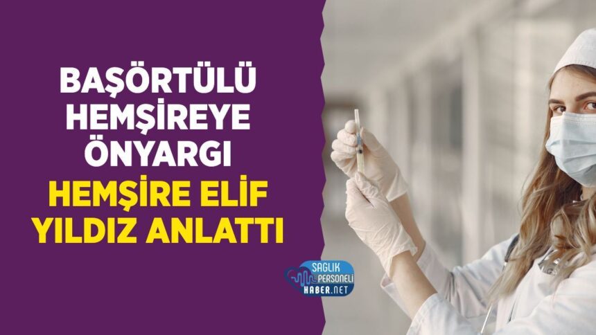 Başörtülü hemşire meslek hayatında önyargıyla mücadele ediyor
