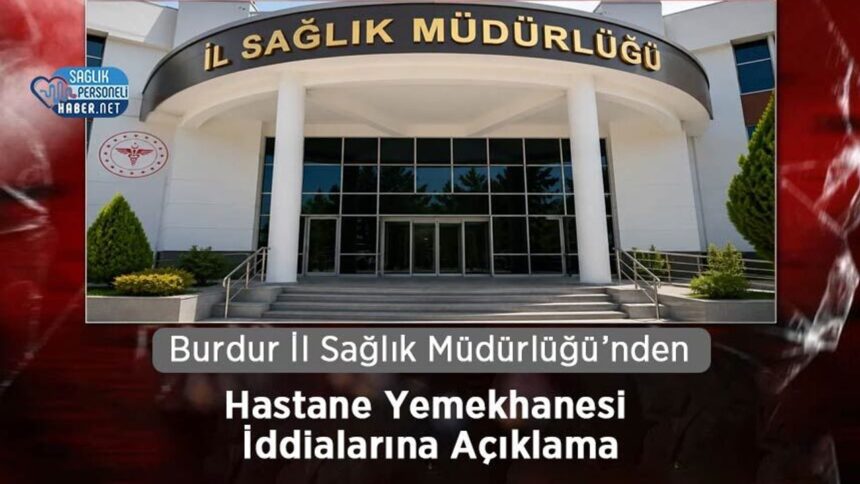 Hastane Yemekhanesi İddialarına Burdur İl Sağlık Müdürlüğü Açıkladı