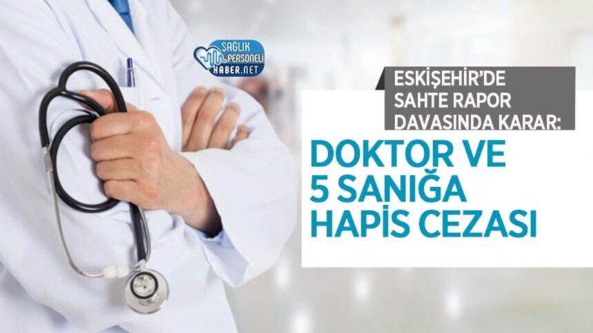 Sahte rapor davasında Eskişehir’de doktor ve 5 sanığa hapis cezası verildi