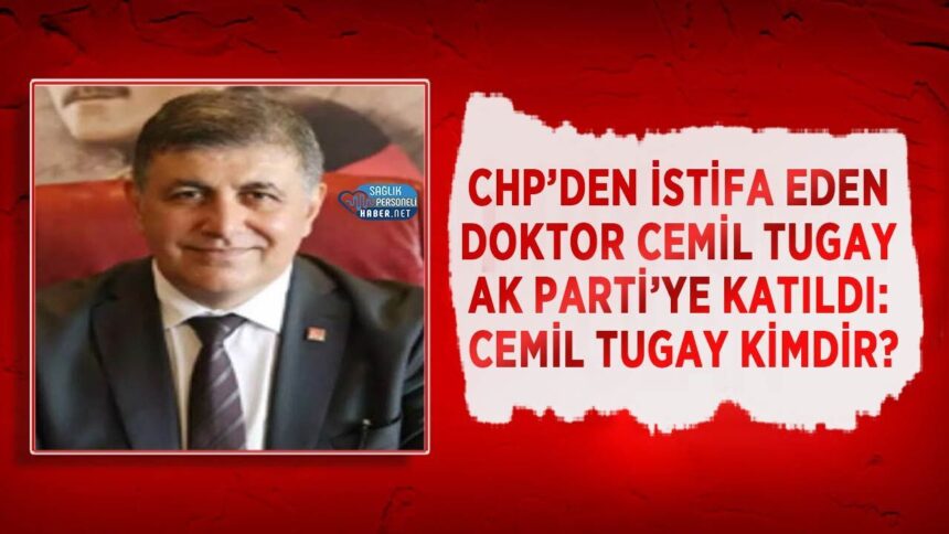 Cemil Tugay kimdir: CHP'den ayrılan doktor AK Parti saflarında