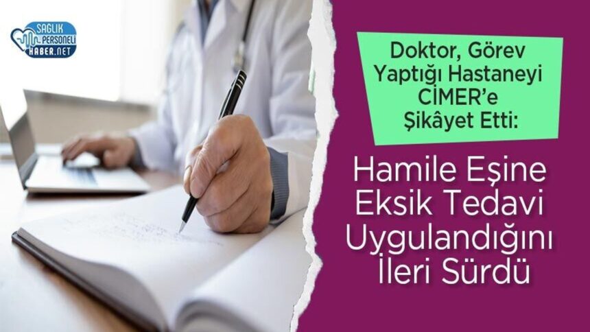 Doktor CİMER'e şikâyette: Görev yaptığı hastanede hamile eşine eksik tedavi