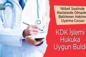 KDK, nöbet saatinde hastanede olmayan hekime uyarmayı hukuka uygun buldu