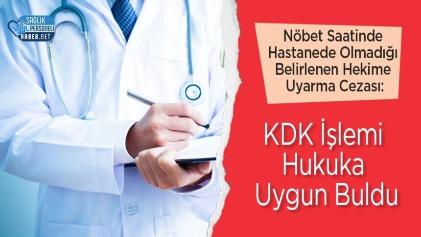 KDK, nöbet saatinde hastanede olmayan hekime uyarmayı hukuka uygun buldu