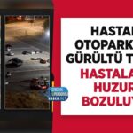 Hastane otoparkındaki gürültüye tepki: hasta huzuru bozuldu