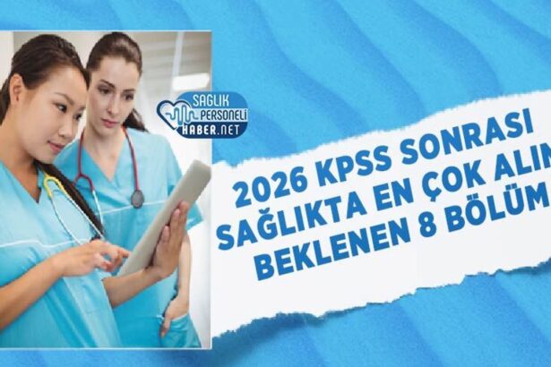 Sağlıkta 2026 KPSS sonrası en fazla alım beklenen 8 bölüm