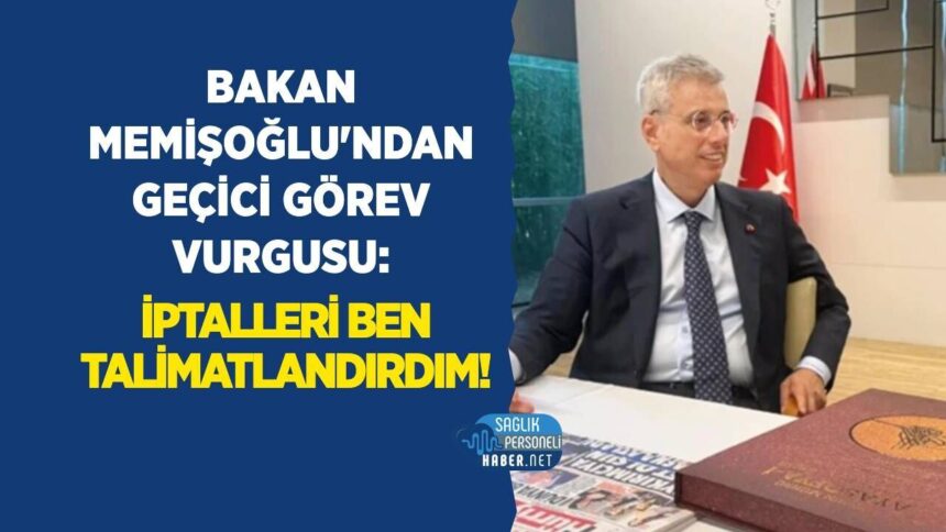 Geçici görev vurgusunda Memişoğlu: İptal talimatını ben verdim