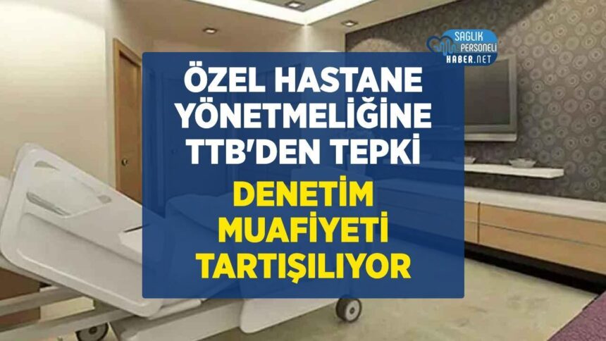 Özel Hastaneler Yönetmeliğine TTB’den denetim muafiyeti eleştirisi