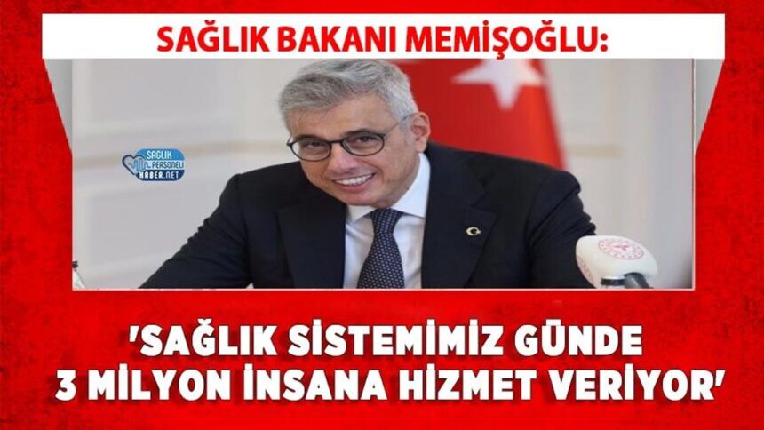 Memişoğlu: Günlük 3 milyon kişiye sağlık hizmeti veriliyor
